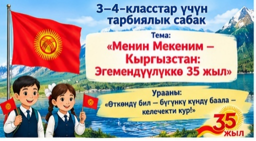 МЕНИН МЕКЕНИМ — КЫРГЫЗСТАН: ЭГЕМЕНДҮҮЛҮККӨ 35 ЖЫЛ (3-4-кл.)